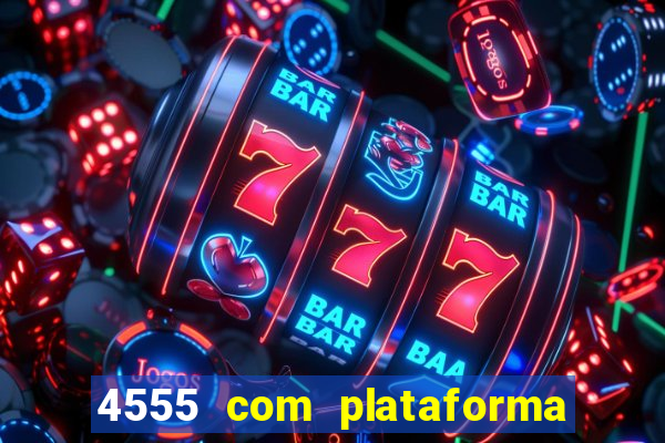 4555 com plataforma de jogos